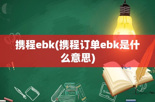 携程ebk(携程订单ebk是什么意思)